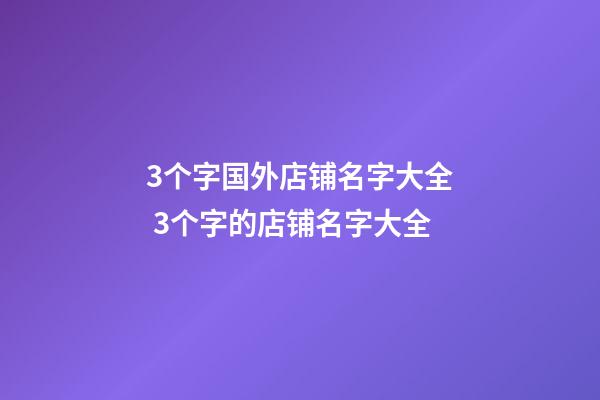 3个字国外店铺名字大全 3个字的店铺名字大全